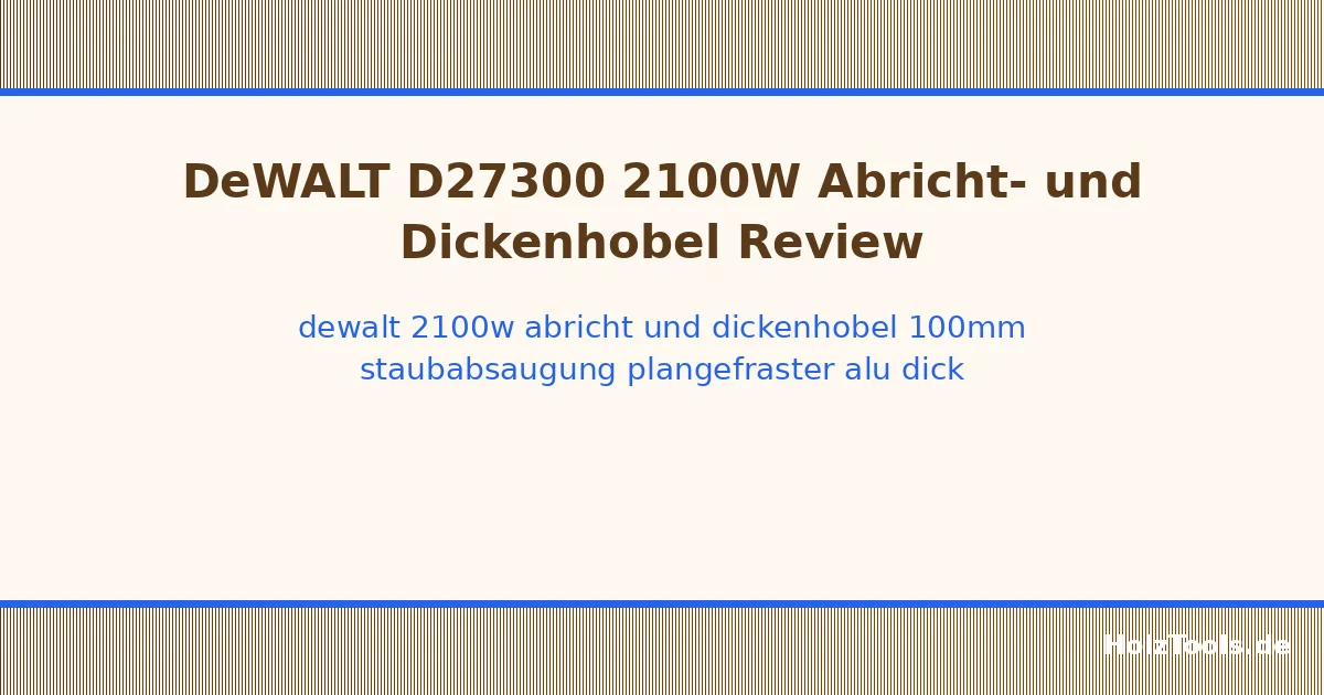 DeWALT 2100W Abricht- und Dickenhobel, 100mm Staubabsaugung, Plangefräster Alu-Dickenhobeltisch, gummierte Einzugwalze, Dickenhobelvorschub, Aluminium-Anschlag, inklusive Zubehör, D27300